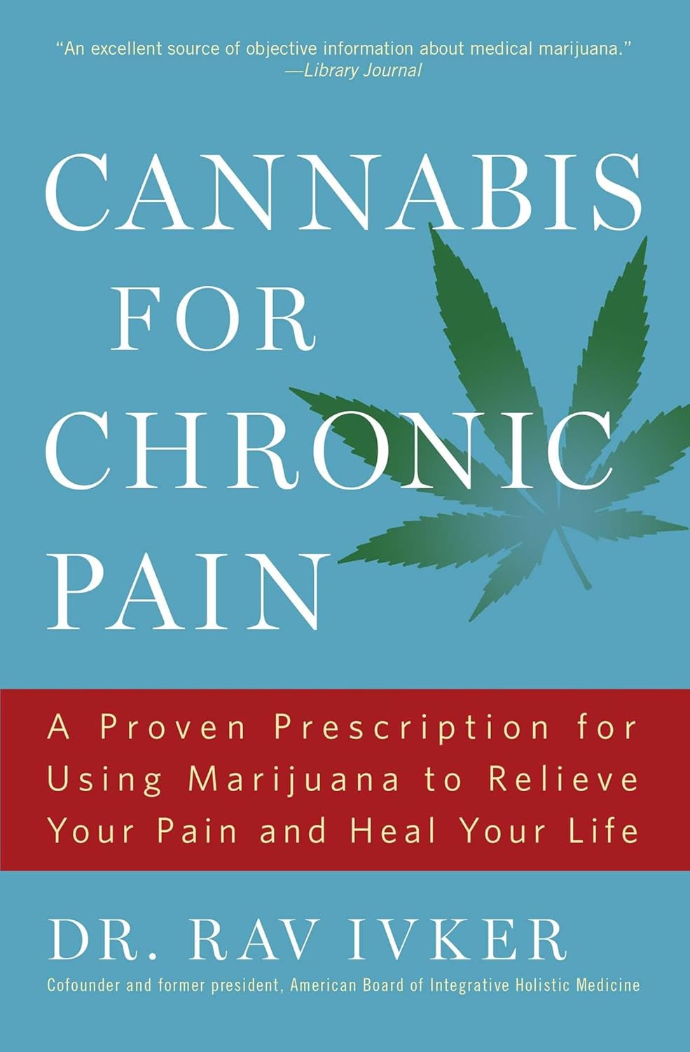 Cannabis for Chronic Pain: A Proven Prescription for Using Marijuana to Relieve Your Pain and Heal Your Life