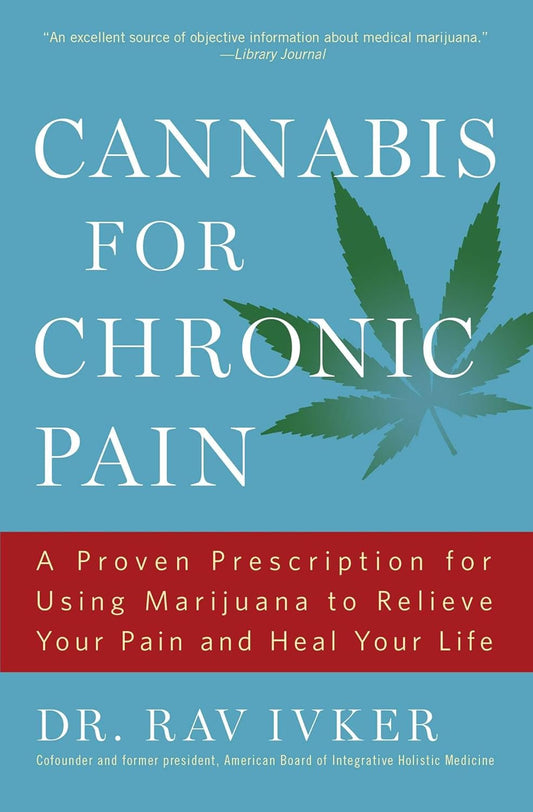 Cannabis for Chronic Pain: A Proven Prescription for Using Marijuana to Relieve Your Pain and Heal Your Life