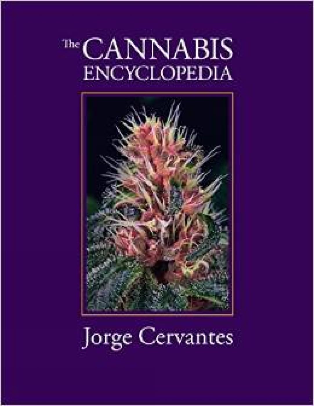 The Cannabis Encyclopedia: The Definitive Guide to Cultivation & Consumption of Medical Marijuana