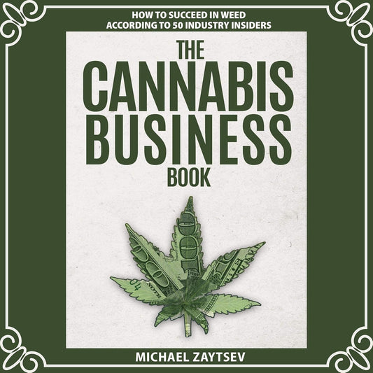 The Cannabis Business Book: How to Succeed in Weed According to 50 Industry Insiders