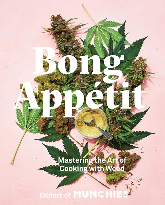 Bong Appétit: Mastering the Art of Cooking with Weed [A Cookbook]